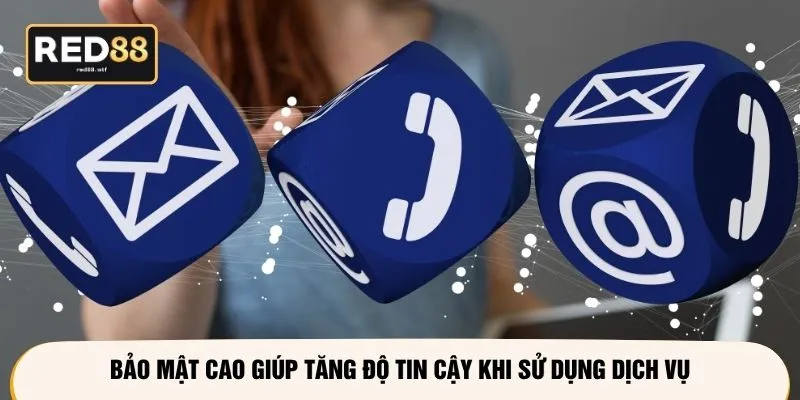 Bảo mật cao giúp tăng độ tin cậy khi sử dụng dịch vụ