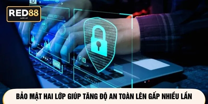 Bảo mật hai lớp giúp tăng độ an toàn lên gấp nhiều lần