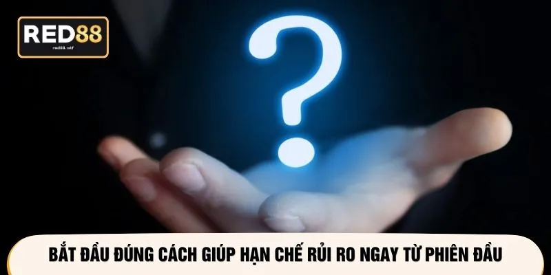 Bắt đầu đúng cách giúp hạn chế rủi ro ngay từ phiên đầu