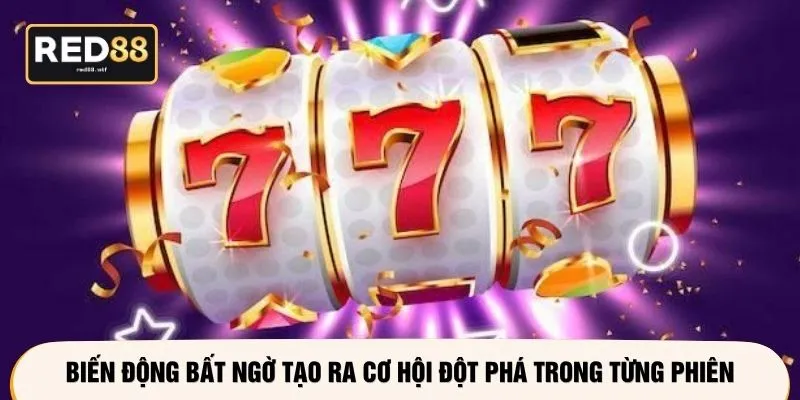 Biến động bất ngờ tạo ra cơ hội đột phá trong từng phiên