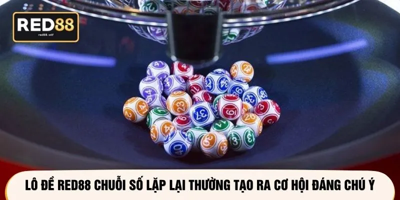 Lô đề RED88 chuỗi số lặp lại thường tạo ra cơ hội đáng chú ý