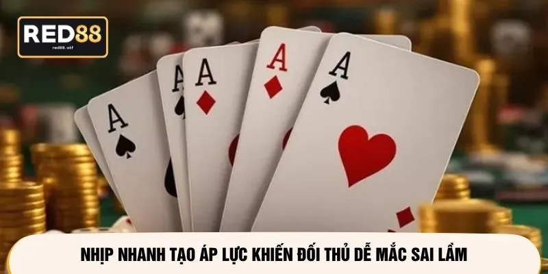 Nhịp nhanh tạo áp lực khiến đối thủ dễ mắc sai lầm