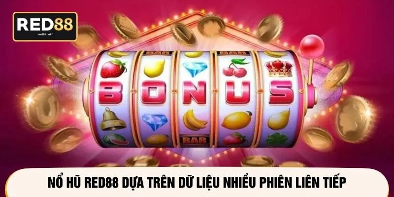Nổ hũ RED88 dựa trên dữ liệu nhiều phiên liên tiếp