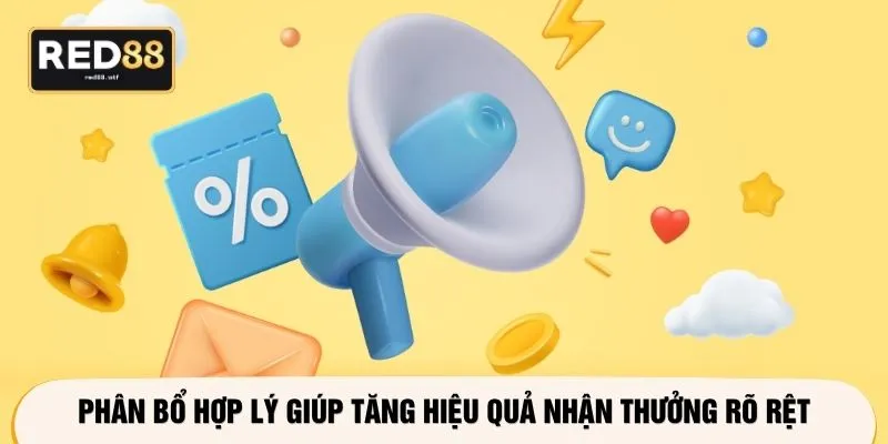 Phân bổ hợp lý giúp tăng hiệu quả nhận thưởng rõ rệt