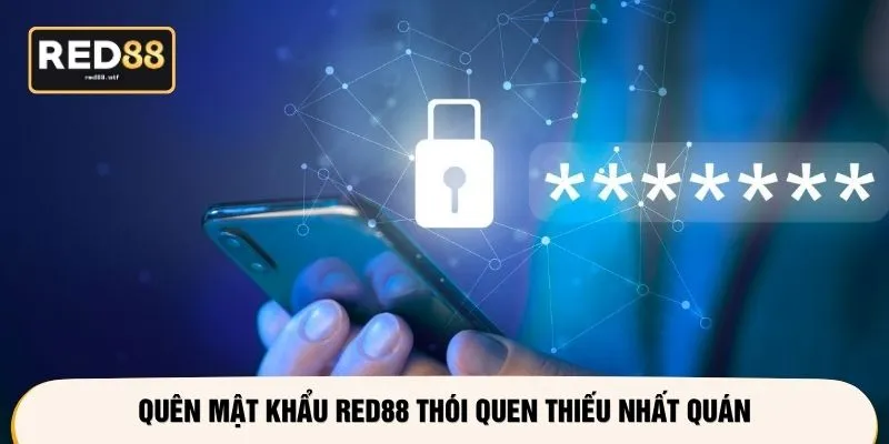 Quên mật khẩu RED88 thói quen thiếu nhất quán