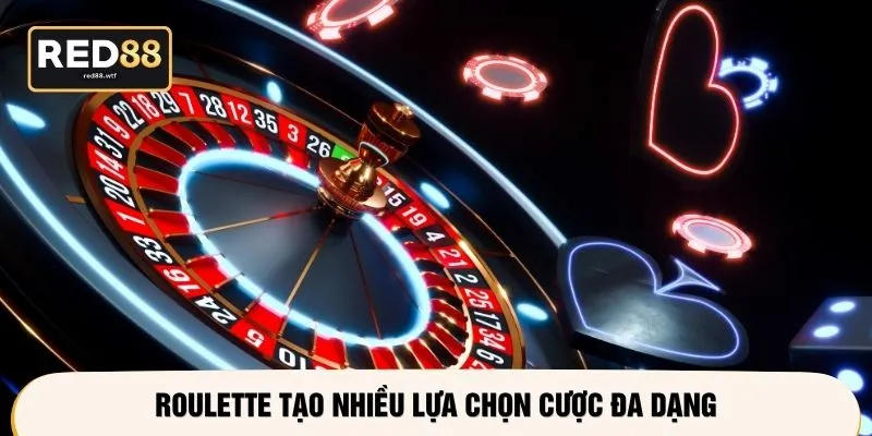Roulette tạo nhiều lựa chọn cược đa dạng