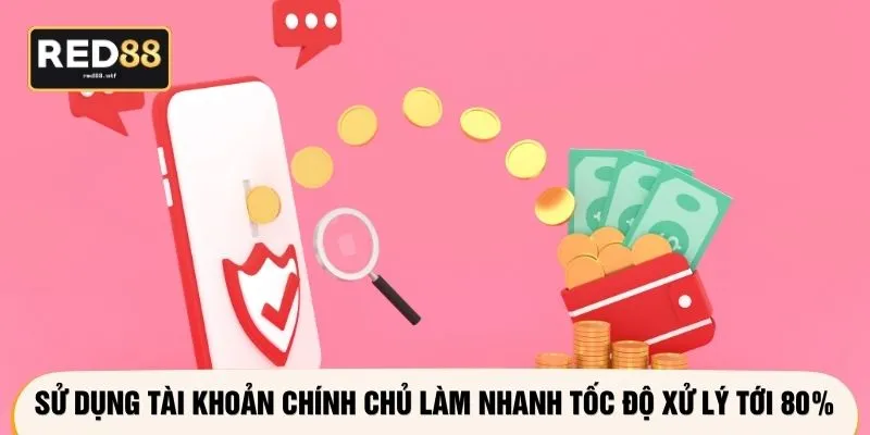 Sử dụng tài khoản chính chủ làm nhanh tốc độ xử lý tới 80%
