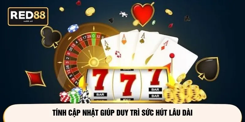 Tính cập nhật giúp duy trì sức hút lâu dài