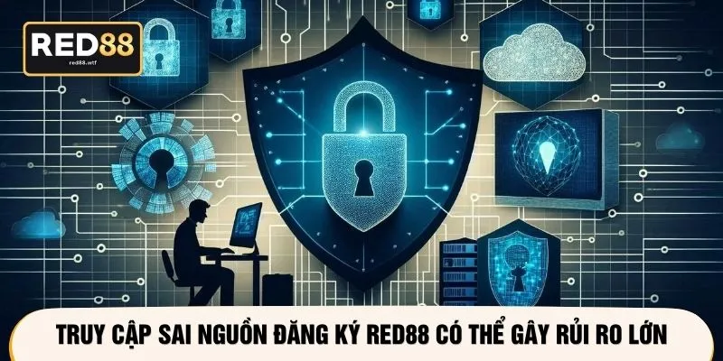 Truy cập sai nguồn đăng ký RED88 có thể gây rủi ro lớn