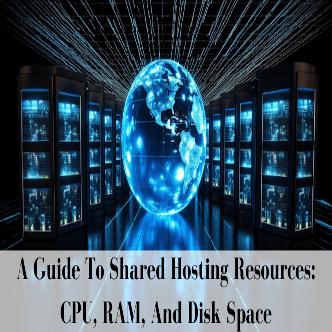 A Guide To Shared Hosting Resources: CPU, RAM, And Disk Space