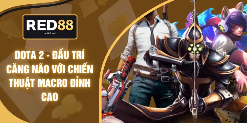 Dota 2 - Đấu Trí Căng Não Với Chiến Thuật Macro Đỉnh Cao