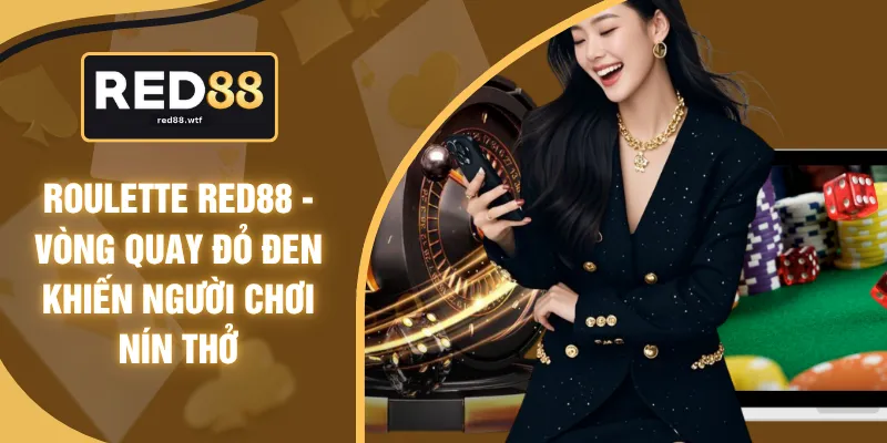Roulette RED88 - Vòng Quay Đỏ Đen Khiến Người Chơi Nín Thở